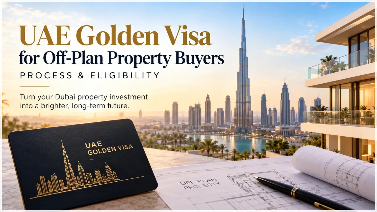 UAE Golden Visa for Real Estate Off-Plan Property Buyers: Process & Eligibility
